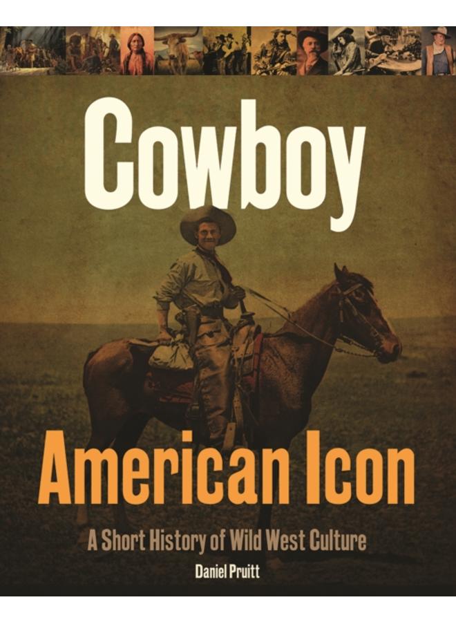 Cowboy - American Icon : A Short History of Wild West Culture 