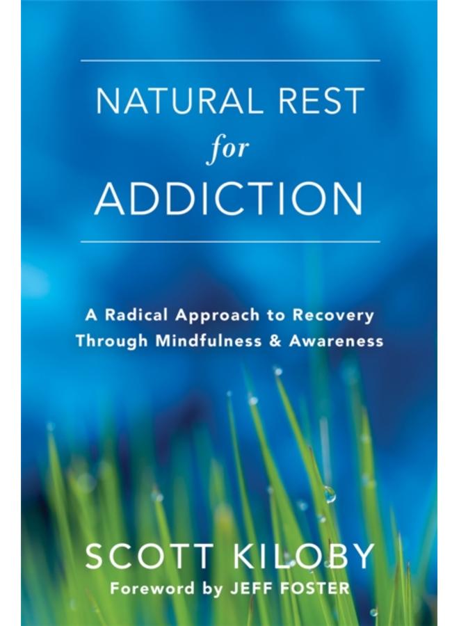 Natural Rest for Addiction : A Radical Approach to Recovery Through Mindfulness and Awareness 