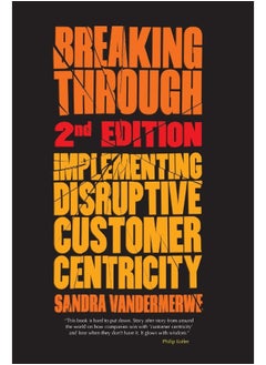 Breaking Through, 2nd Edition: Implementing Disruptive Customer Centricity  - Image 1