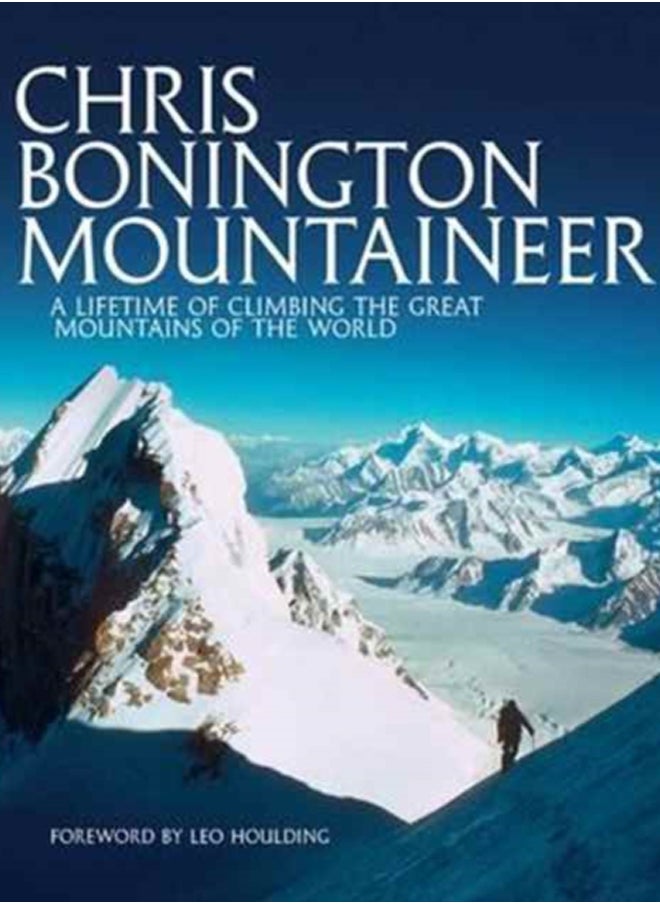 Chris Bonington Mountaineer : A lifetime of climbing the great mountains of the world 