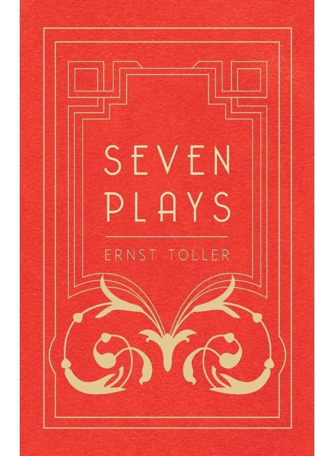 Seven Plays - Comprising, The Machine-Wreckers, Transfiguration, Masses and Man, Hinkemann, Hoppla! Such is Life, The Blind Goddess, Draw the Fires!