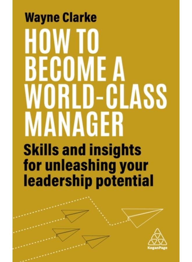 How to Become a World-Class Manager : Skills and Insights for Unleashing Your Leadership Potential 
