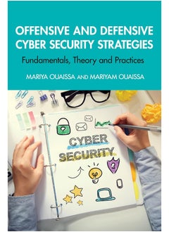 Offensive and Defensive Cyber Security Strategies: Fundamentals, Theory and Practices 