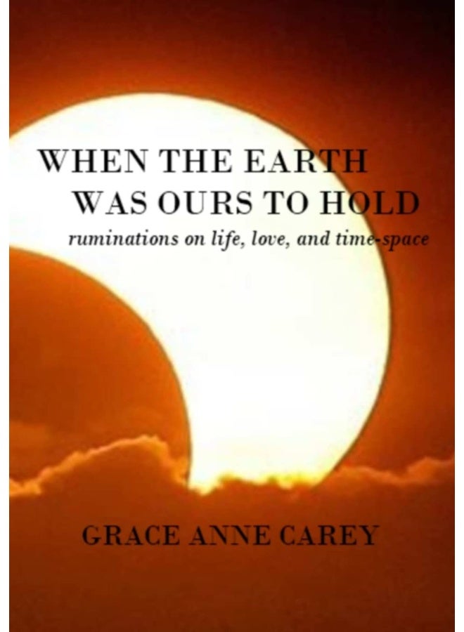 When the Earth Was Ours to Hold: Ruminations on Life, Love, and Time-Space  - Image 1