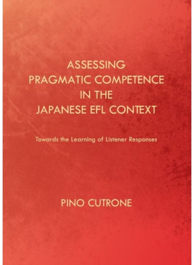 Assessing Pragmatic Competence in the Japanese EFL Context Towards the Learning of Listener Responses - Hardback