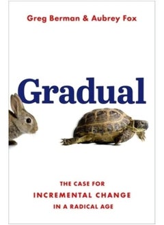 Gradual: The Case for Incremental Change in a Radical Age 