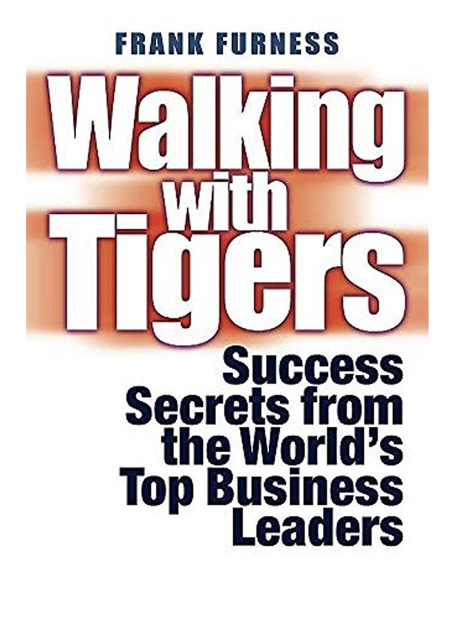Walking with Tigers: Success Secrets from the World's Top Business Leaders