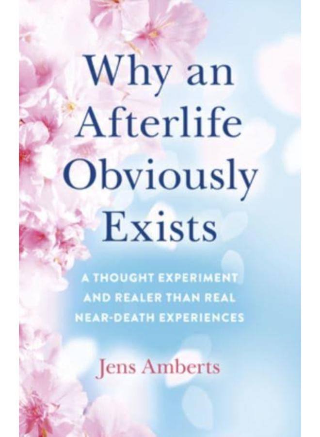 Why an Afterlife Obviously Exists ??? A Thought Experiment and Realer Than Real Near???Death Experiences