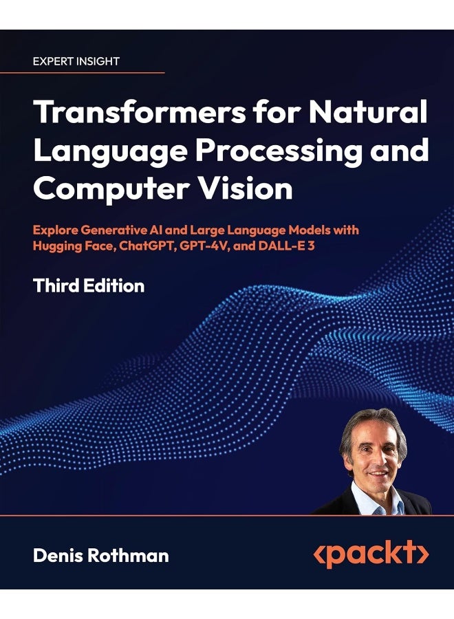 Transformers for Natural Language Processing and Computer Vision - Third Edition: Explore Generative AI and Large Language Models with Hugging Face, ChatGPT, GPT-4V, and DALL-E 3