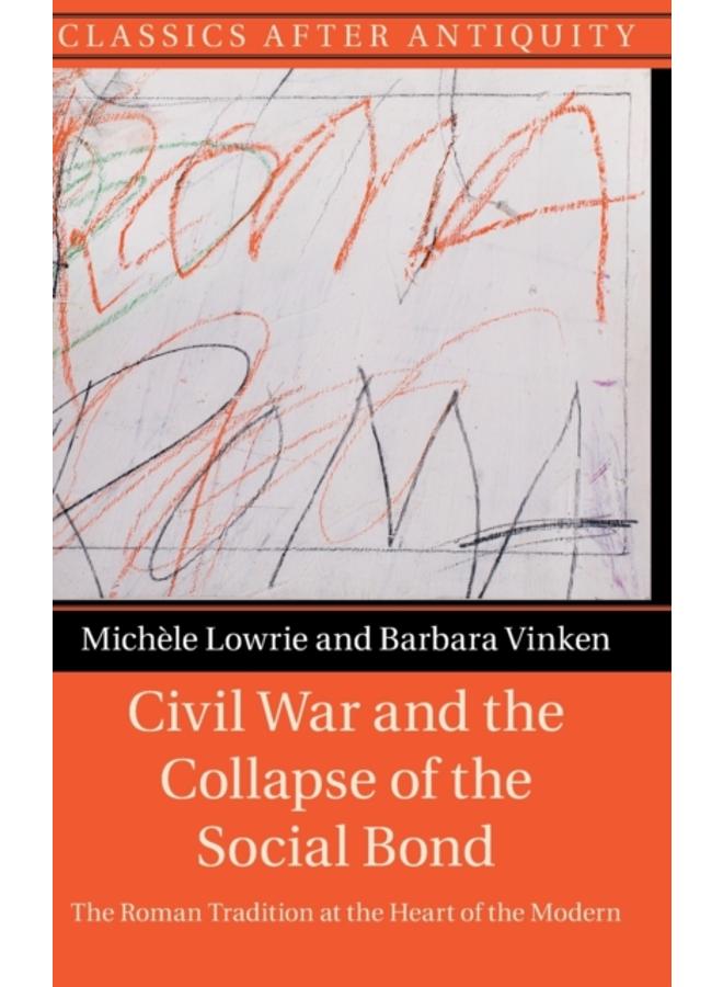 Civil War and the Collapse of the Social Bond : The Roman Tradition at the Heart of the Modern 