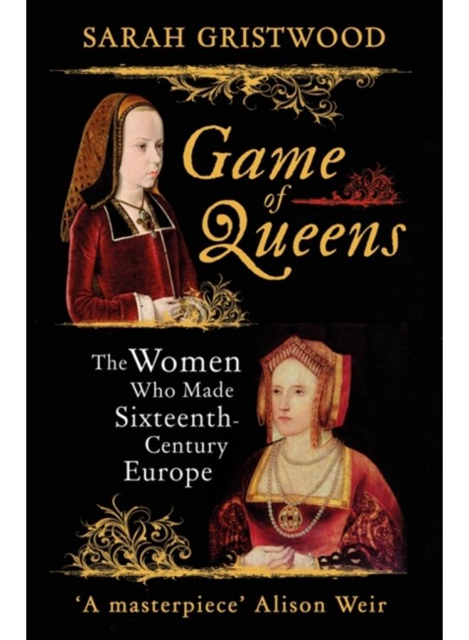 Game of Queens : The Women Who Made Sixteenth-Century Europe 