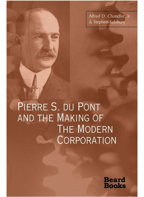 Pierre S. Du Pont and the Making of the Modern Corporation