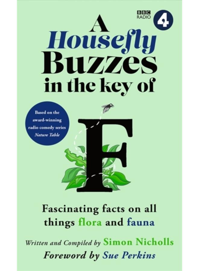 A Housefly Buzzes in the Key of F : Hilarious and fascinating facts on all things flora and fauna from BBC Radio 4???s award-winning series Nature Table 