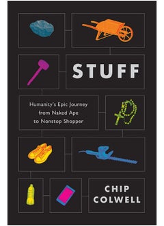 Stuff: Humanity's Epic Journey from Naked Ape to Nonstop Shopper 