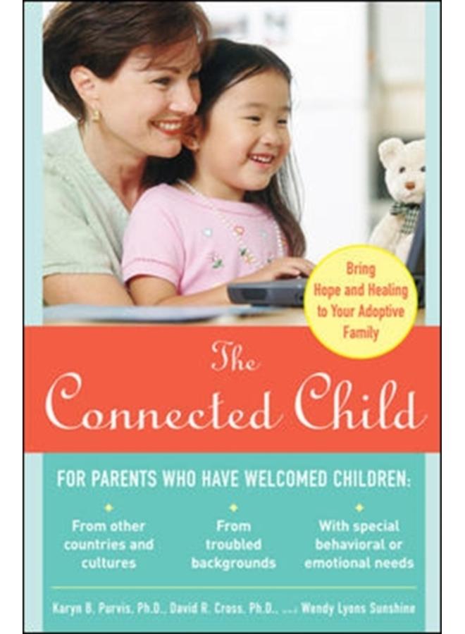 The Connected Child: Bring Hope and Healing to Your Adoptive Family