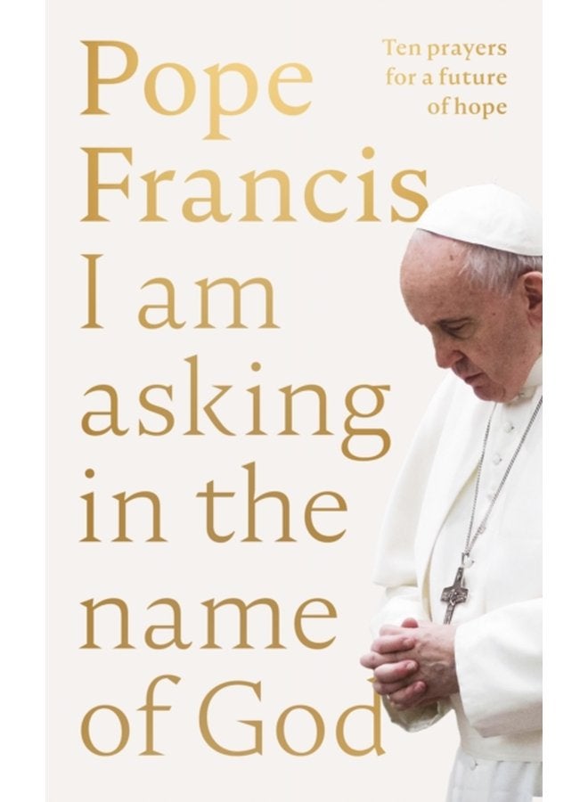 I am Asking in the Name of God Ten Prayers for a Future of Hope - Hardback