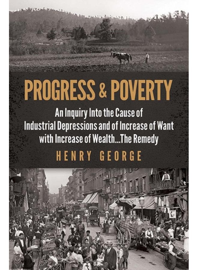 Progress and Poverty An Inquiry into the Cause of Industrial Depressions and of Increase of Want with Increase of Wealth the Remedy - Paperback