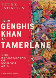 From Genghis Khan To Tamerlane The Reawakening Of Mongol Asia 