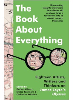 The Book About Everything: Eighteen Artists, Writers and Thinkers on James Joyce's Ulysses 