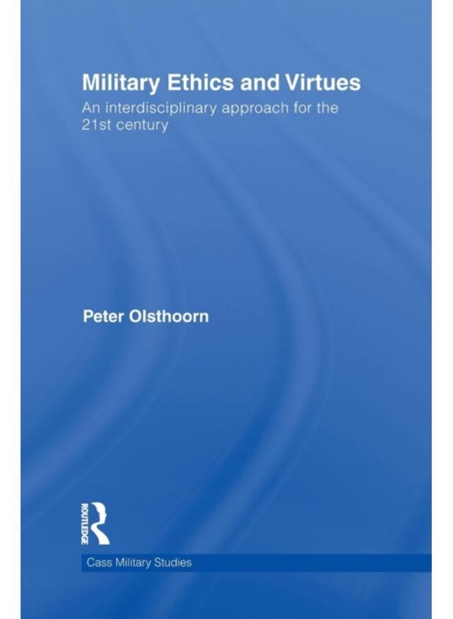 Military Ethics and Virtues : An Interdisciplinary Approach for the 21st Century 