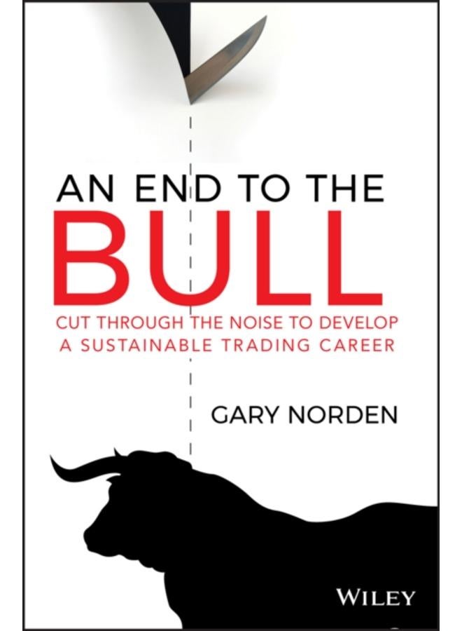 An End to the Bull : Cut Through the Noise to Develop a Sustainable Trading Career 