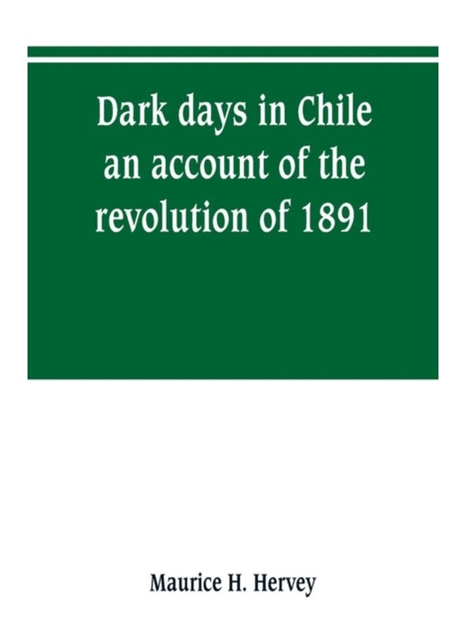 Dark days in Chile an account of the revolution of 1891 - Paperback