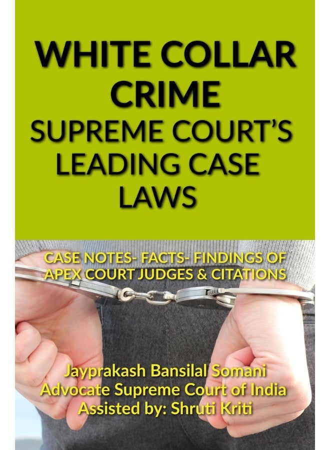 WHITE COLLAR CRIME- SUPREME COURT’S LEADING CASE LAWS: CASE NOTES- FACTS- FINDINGS OF APEX COURT JUDGES & CITATIONS  - Image 1