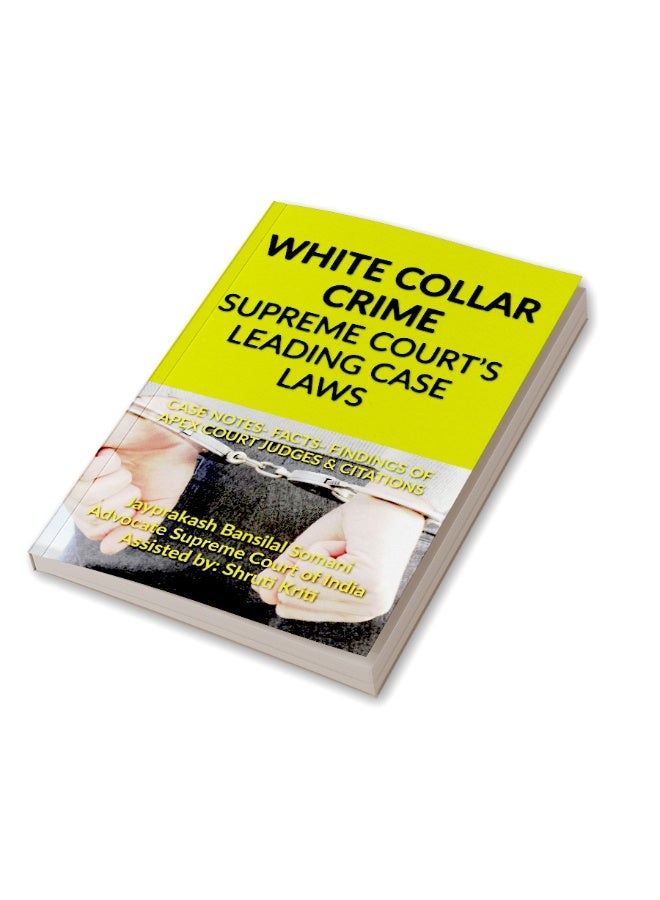WHITE COLLAR CRIME- SUPREME COURT’S LEADING CASE LAWS: CASE NOTES- FACTS- FINDINGS OF APEX COURT JUDGES & CITATIONS  - Image 3