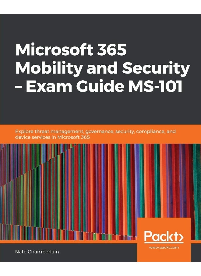 Microsoft 365 Mobility and Security – Exam Guide MS-101: Explore threat management, governance, security, compliance, and device services in Microsoft 365 