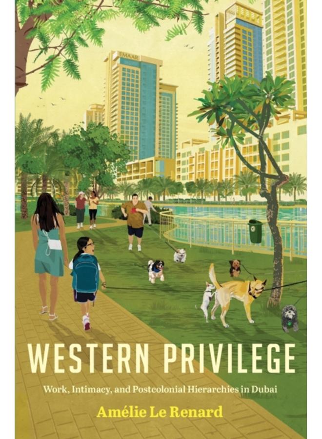 Western Privilege : Work, Intimacy, and Postcolonial Hierarchies in Dubai