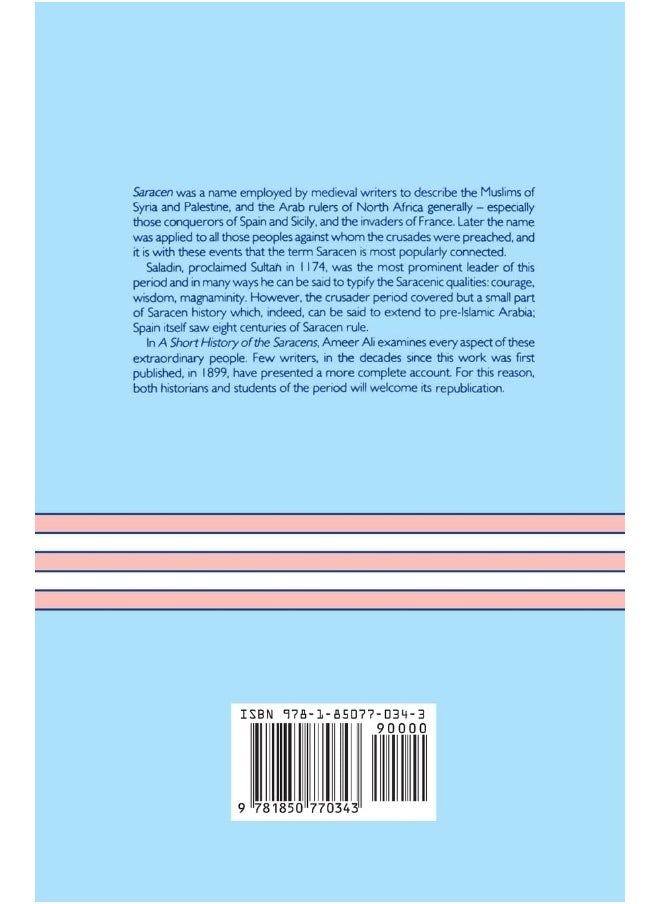 A Short History of the Saracens: Being a Concise Account of the Rise and Decline of the Saracenic Power and of the Economic, Social and Intellectual and the Expulsion of the Moors from Spain
