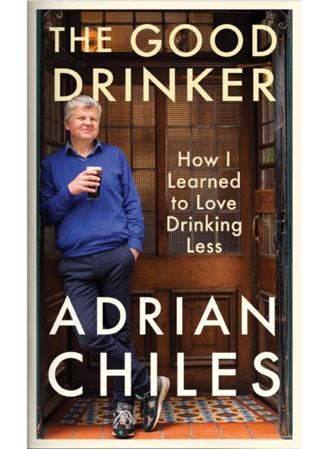 The Good Drinker : How I Learned to Love Drinking Less