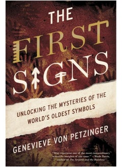 The First Signs : Unlocking the Mysteries of the World's Oldest Symbols