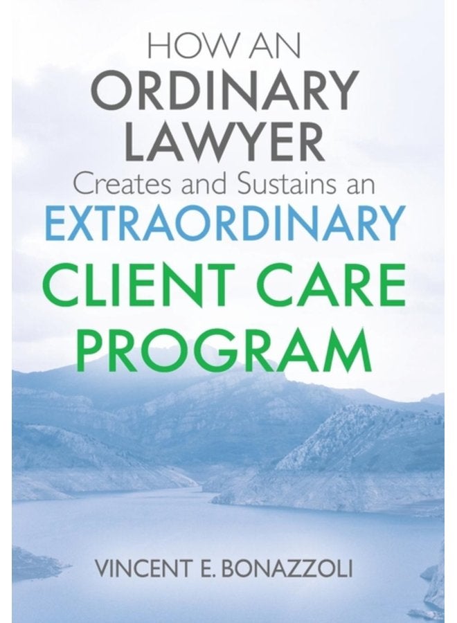 HOW AN ORDINARY LAWYER Creates and Sustains an EXTRAORDINARY CLIENT CARE PROGRAM - Hardback