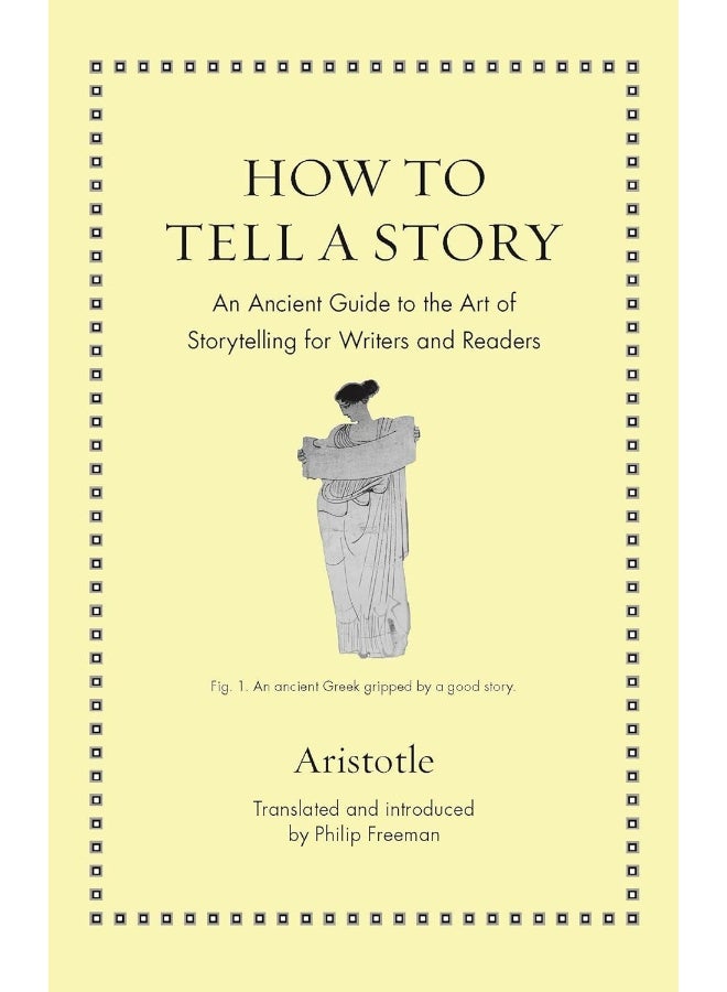 How to Tell a Story: An Ancient Guide to the Art of Storytelling for Writers and Readers