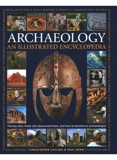 An Illustrated Encyclopedia of Archaeology: The Key Sites, Those Who Discovered Them, and How 