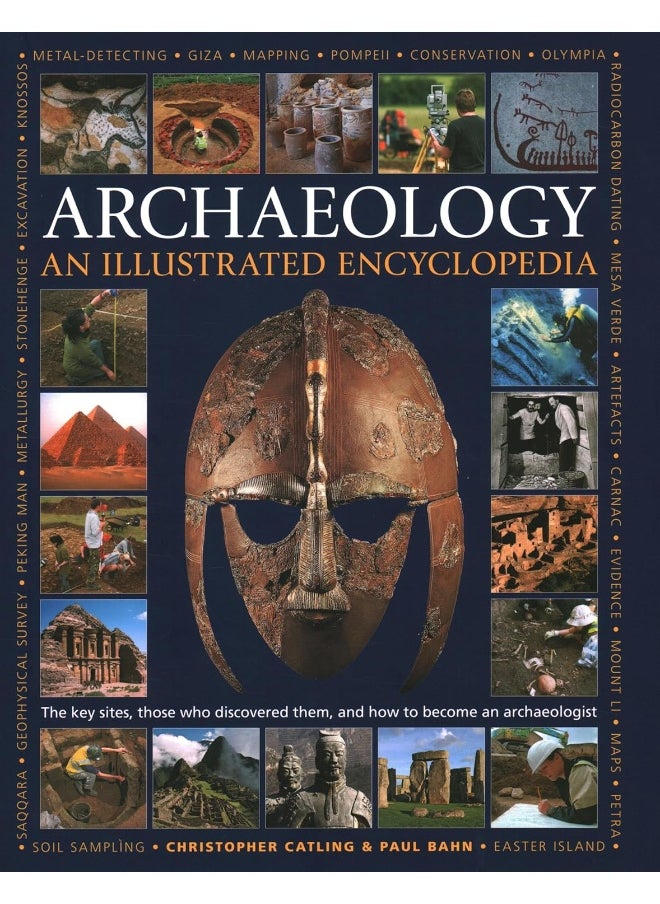 An Illustrated Encyclopedia of Archaeology: The Key Sites, Those Who Discovered Them, and How 