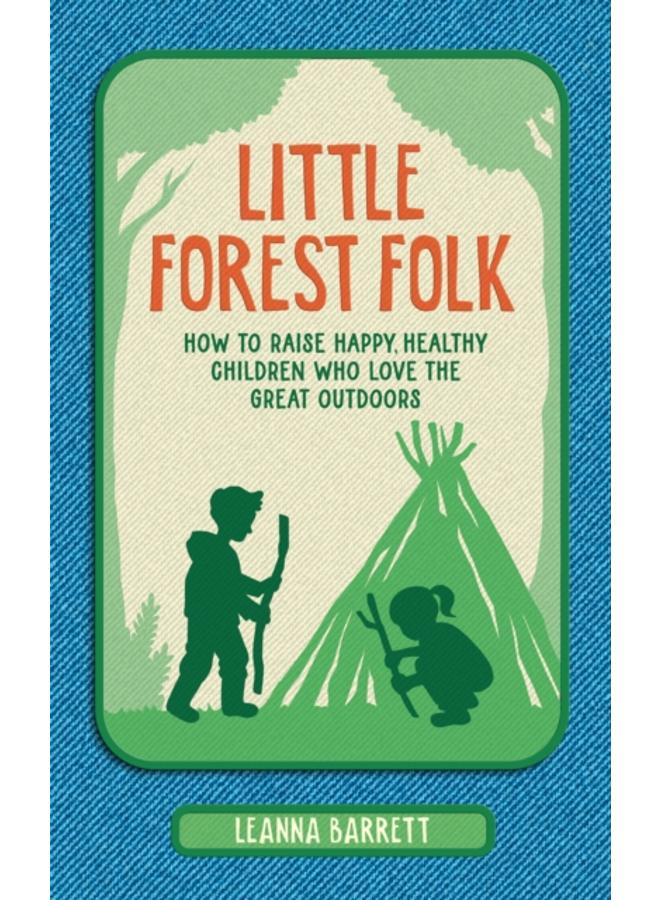 Little Forest Folk : How to Raise Happy, Healthy Children Who Love the Great Outdoors