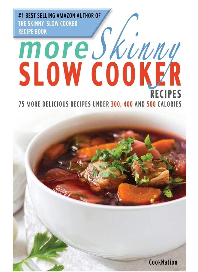 More Skinny Slow Cooker Recipes: 75 More Delicious Recipes Under 300, 400 and 500 Calories 