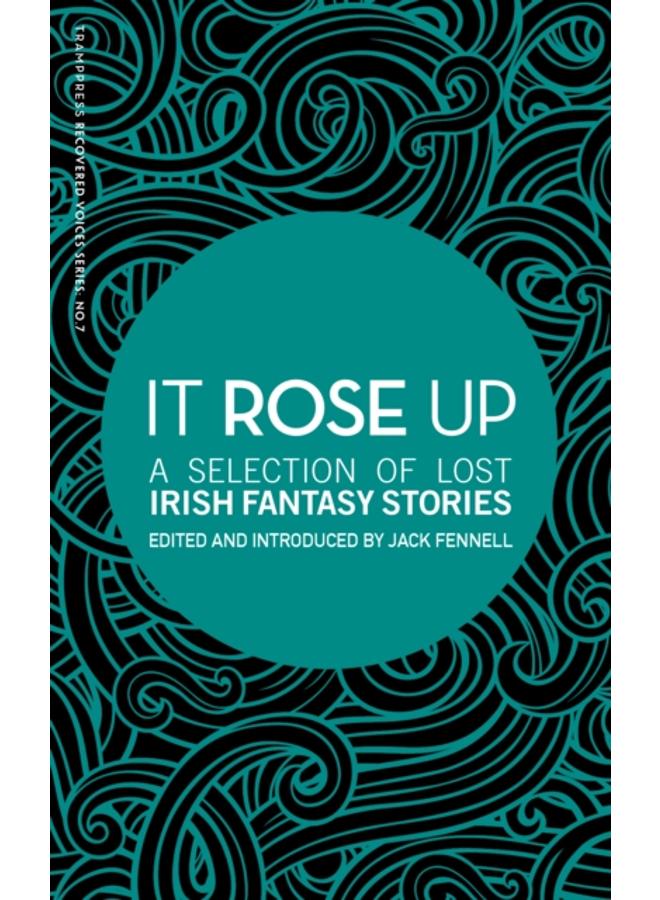 It Rose Up : A Selection of Lost Irish Fantasy Stories 