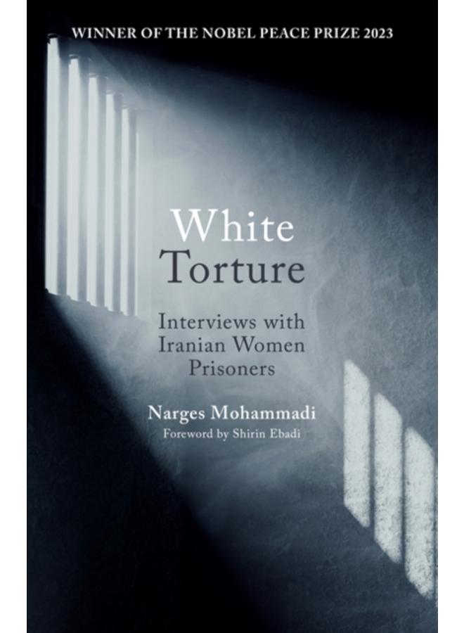 White Torture : Interviews with Iranian Women Prisoners - WINNER OF THE NOBEL PEACE PRIZE 2023 