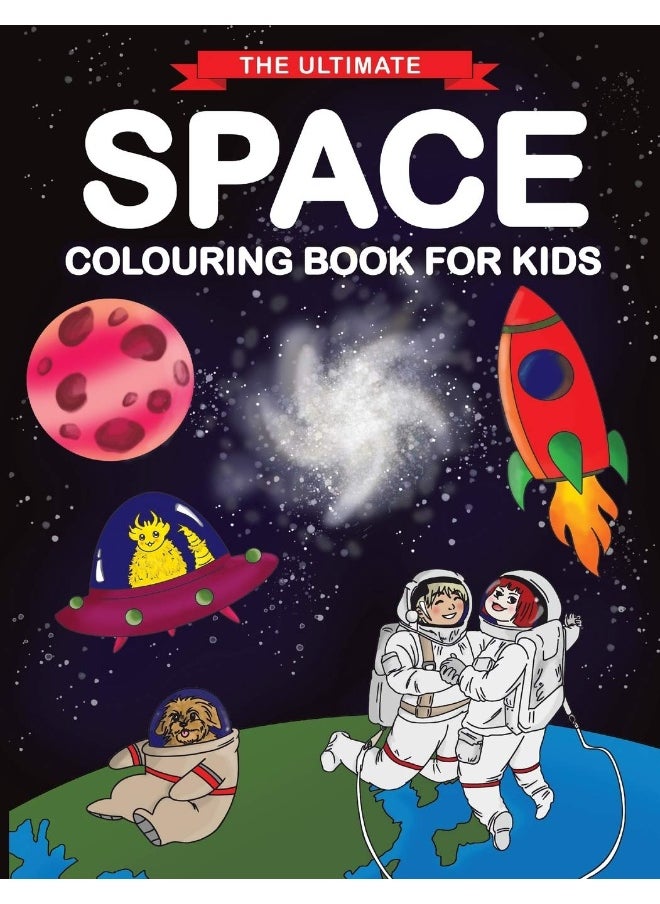 The Ultimate Space Colouring Book for Kids: Fun Children's Colouring Book for Kids with 50 Fantastic Pages to Colour with Astronauts, Planets, Aliens, Rockets and More! 