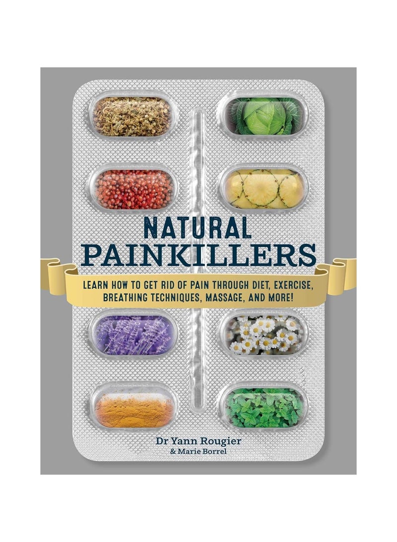 Natural Painkillers Learn How to Get Rid of Pain through Diet Exercise Breathing Techniques Massage and More! 