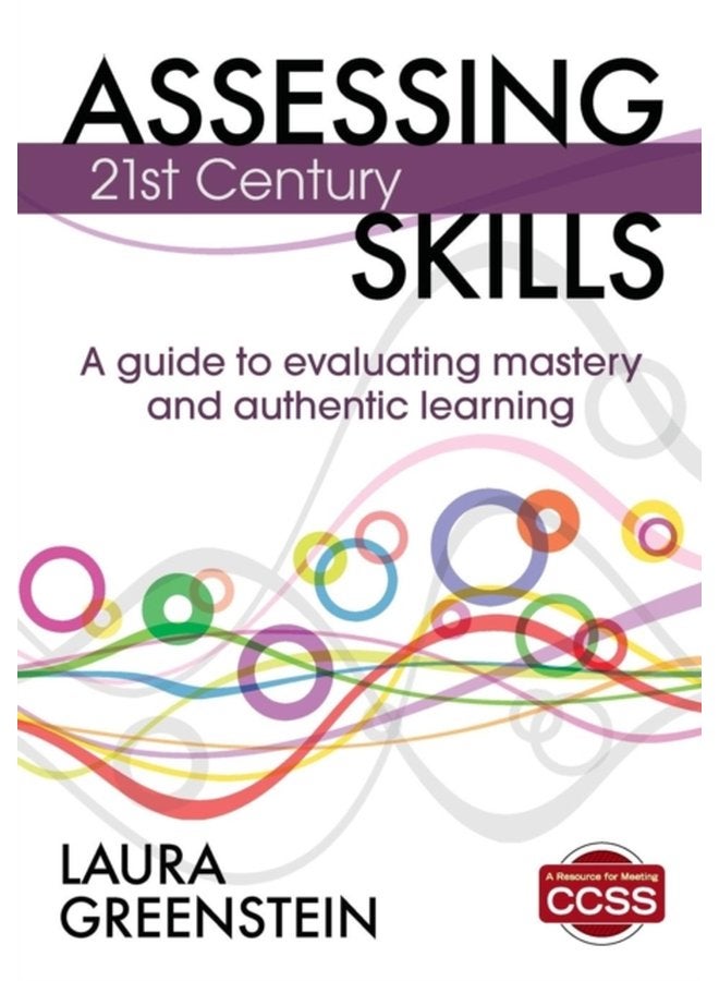 Assessing 21st Century Skills A Guide to Evaluating Mastery and Authentic Learning - Paperback