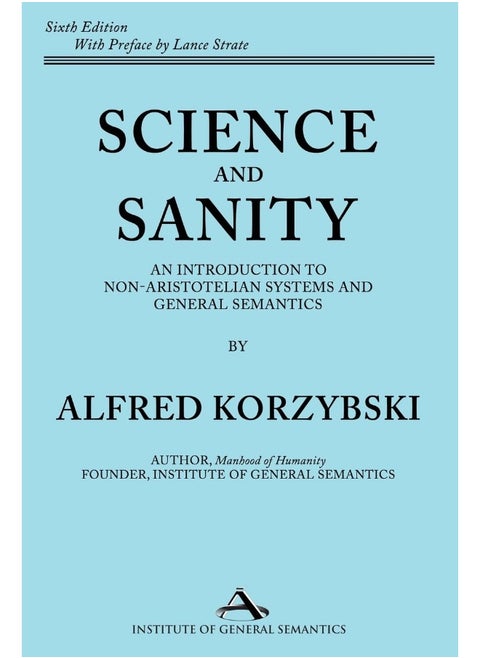 Science and Sanity: An Introduction to Non-Aristotelian Systems and General Semantics Sixth Edition
