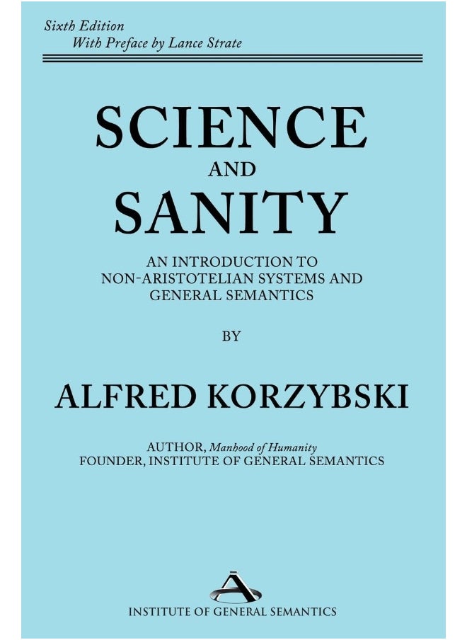 Science and Sanity: An Introduction to Non-Aristotelian Systems and General Semantics Sixth Edition