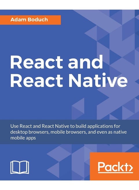 Packt React and React Native: Build cross-platform JavaScript apps with native power for mobile, web and desktop