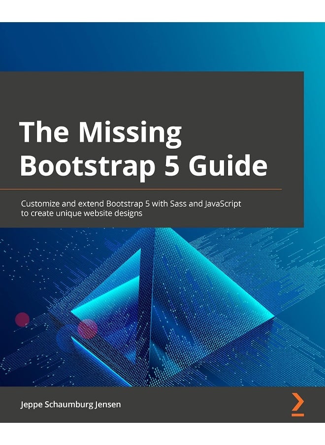 The Missing Bootstrap 5 Guide: Customize and extend Bootstrap 5 with Sass and JavaScript to create unique website designs 