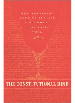 The Constitutional Bind: How Americans Came to Idolize a Document That Fails Them 