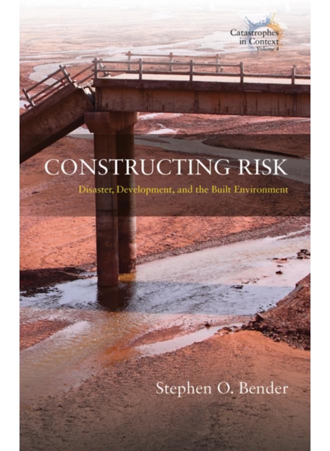Constructing Risk : Disaster, Development, and the Built Environment